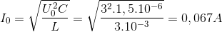 I_{0}=\sqrt{\frac{U_{0}^{2}C}{L}}=\sqrt{\frac{3^{2}.1,5.10^{-6}}{3.10^{-3}}}=0,067A