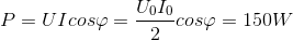 P= UIcos\varphi = \frac{U_{0}I_{0}}{2}cos\varphi= 150W