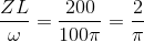 \frac{ZL}{\omega }=\frac{200}{100\pi }= \frac{2}{\pi }
