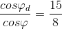 \frac{cos\varphi _{d}}{cos\varphi }=\frac{15}{8}