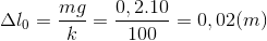 \Delta l_{0}=\frac{mg}{k}=\frac{0,2.10}{100}=0,02(m)