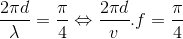 \frac{2\pi d}{\lambda }=\frac{\pi }{4}\Leftrightarrow \frac{2\pi d}{v }.f=\frac{\pi }{4}