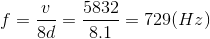 f=\frac{v}{8d}=\frac{5832}{8.1}=729(Hz)