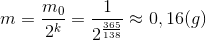 m=\frac{m_{0}}{2^{k}}=\frac{1}{2^{\frac{365}{138}}}\approx 0,16(g)