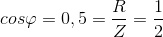 cos\varphi =0,5=\frac{R}{Z}=\frac{1}{2}