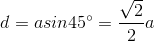 d=asin45^{\circ}=\frac{\sqrt{2}}{2}a