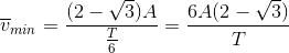 \overline{v}_{min}=\frac{(2-\sqrt{3})A}{\frac{T}{6}}=\frac{6A(2-\sqrt{3})}{T}