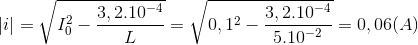 |i|=\sqrt{I_{0}^{2}-\frac{3,2.10^{-4}}{L}}=\sqrt{0,1^{2}-\frac{3,2.10^{-4}}{5.10^{-2}}}=0,06(A)