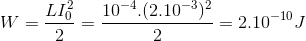 W=\frac{LI_{0}^{2}}{2}=\frac{10^{-4}.(2.10^{-3})^{2}}{2}=2.10^{-10}J