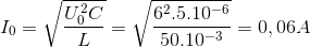 I_{0}=\sqrt{\frac{U_{0}^{2}C}{L}}=\sqrt{\frac{6^{2}.5.10^{-6}}{50.10^{-3}}}=0,06A