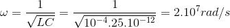 \omega =\frac{1}{\sqrt{LC}}=\frac{1}{\sqrt{10^{-4}.25.10^{-12}}}=2.10^{7}rad/s