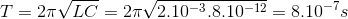 T=2\pi \sqrt{LC}=2\pi \sqrt{2.10^{-3}.8.10^{-12}}=8.10^{-7}s