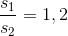 \frac{s_{1}}{s_{2}}=1,2