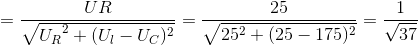 =\frac{UR}{\sqrte_U_{R^{2}+(U_{l}-U_{C})^{2}}}=\frac{25}{\sqrt{25^{2}+(25-175)^{2}}}=\frac{1}{\sqrt{37}}