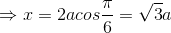 \Rightarrow x=2acos\frac{\pi }{6}=\sqrt{3}a