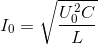 I_{0}=\sqrt{\frac{U_{0}^{2}C}{L}}