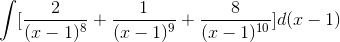 \int [\frac{2}{(x-1)^{8}}+ \frac{1}{(x-1)^{9}}+\frac{8}{(x-1)^{10}}]d(x-1)