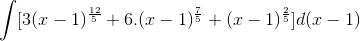 \int [3(x-1)^{\frac{12}{5}}+6.(x-1)^{\frac{7}{5}}+(x-1)^{\frac{2}{5}}]d(x-1)