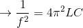 \rightarrow \frac{1}{f^{2}}=4\pi^{2} LC
