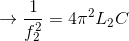 \rightarrow \frac{1}{f_{2}^{2}}=4\pi^{2} L_{2}C