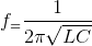 f_{}=\frac{1}{2\pi\sqrt{LC} }