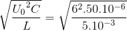 \sqrt{\frace_U_{0^{2}C}{L}}=\sqrt{\frac{6^{2}.50.10^{-6}}{5.10^{-3}}}