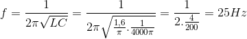 f=\frac{1}{2\pi \sqrt{LC}}=\frac{1}{2\pi \sqrt{\frac{1,6}{\pi }.\frac{1}{4000\pi }}}=\frac{1}{2.\frac{4}{200}}=25Hz