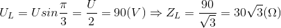 U_{L}=Usin\frac{\pi }{3}=\frac{U}{2}=90(V)\Rightarrow Z_{L}=\frac{90}{\sqrt{3}}=30\sqrt{3}(\Omega )