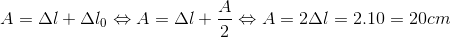 A=\Delta l+\Delta l_{0}\Leftrightarrow A=\Delta l+\frac{A}{2}\Leftrightarrow A=2\Delta l=2.10=20cm