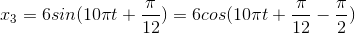 x_{3}=6sin(10\pi t+\frac{\pi }{12})=6cos(10\pi t+\frac{\pi }{12}-\frac{\pi }{2})