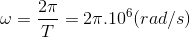 \omega =\frac{2\pi }{T}=2\pi .10^{6} (rad/s)