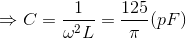 \Rightarrow C=\frac{1}{\omega ^{2}L}=\frac{125}{\pi }(pF)