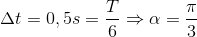 \Delta t=0,5s=\frac{T}{6}\Rightarrow \alpha =\frac{\pi }{3}