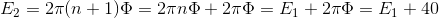 E_{2}=2\pi (n+1)\Phi =2\pi n\Phi +2\pi \Phi =E_{1}+2\pi \Phi =E_{1}+40