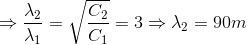 \Rightarrow \frac{\lambda _{2}}{\lambda _{1}}=\sqrt{\frac{C_{2}}{C_{1}}}=3\Rightarrow \lambda _{2}=90m