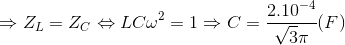 \Rightarrow Z_{L}=Z_{C}\Leftrightarrow LC\omega ^{2}=1\Rightarrow C=\frac{2.10^{-4}}{\sqrt{3}\pi }(F)