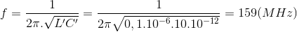 f=\frac{1}{2\pi .\sqrt{L'C'}}=\frac{1}{2\pi \sqrt{0,1.10^{-6}.10.10^{-12}}}=159(MHz)