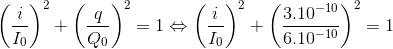 \left ( \frac{i}{I_{0}} \right )^{2}+\left ( \frac{q}{Q_{0}} \right )^{2}=1\Leftrightarrow \left ( \frac{i}{I_{0}} \right )^{2}+\left ( \frac{3.10^{-10}}{6.10^{-10}} \right )^{2}=1