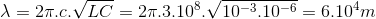 \lambda =2\pi .c.\sqrt{LC} = 2\pi .3.10^{8}.\sqrt{10^{-3}.10^{-6}}=6.10^{4}m