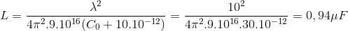 L=\frac{\lambda ^{2}}{4\pi ^{2}.9.10^{16}(C_{0}+10.10^{-12})}=\frac{10^{2}}{4\pi ^{2}.9.10^{16}.30.10^{-12}}=0,94 \mu F