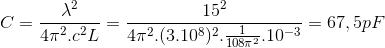 C=\frac{\lambda ^{2}}{4\pi ^{2}.c^{2}L}=\frac{15^{2}}{4\pi ^{2}.(3.10^{8})^{2}.\frac{1}{108\pi ^{2}}.10^{-3}}=67,5pF