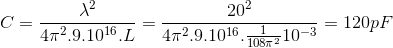 C=\frac{\lambda ^{2}}{4\pi ^{2}.9.10^{16}.L}=\frac{20^{2}}{4\pi ^{2}.9.10^{16}.\frac{1}{108\pi ^{2}}10^{-3}}=120pF