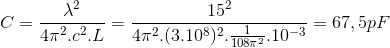 C=\frac{\lambda ^{2}}{4\pi ^{2}.c^{2}.L}=\frac{15^{2}}{4\pi ^{2}.(3.10^{8})^{2}.\frac{1}{108\pi ^{2}}.10^{-3}}=67,5pF