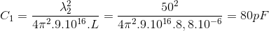 C_{1}=\frac{\lambda _{2}^{2}}{4\pi ^{2}.9.10^{16}.L}=\frac{50^{2}}{4\pi ^{2}.9.10^{16}.8,8.10^{-6}}=80pF