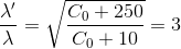 \frac{\lambda '}{\lambda }=\sqrt{\frac{C_{0}+250}{C_{0}+10}}=3