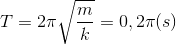 T=2\pi \sqrt{\frac{m}{k}}=0,2\pi (s)