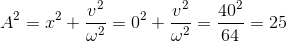 A^{2}=x^{2}+\frac{v^{2}}{\omega ^{2}}=0^{2}+\frac{v^{2}}{\omega ^{2}}=\frac{40^{2}}{64}=25