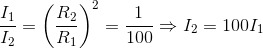 \frac{I_{1}}{I_{2}}=\left ( \frac{R_{2}}{R_{1}} \right )^{2}=\frac{1}{100}\Rightarrow I_{2}=100I_{1}