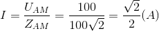 I=\frac{U_{AM}}{Z_{AM}}=\frac{100}{100\sqrt{2}}=\frac{\sqrt{2}}{2}(A)