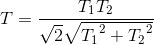 T=\frac{T_{1}T_{2}}{\sqrt{2}\sqrte_T_{1^{2}+{T_{2}}^{2}}}